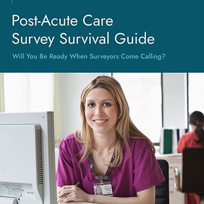 Post-Acute Care Survey Survival Guide: Will You Be Ready When Surveyors Come Calling?